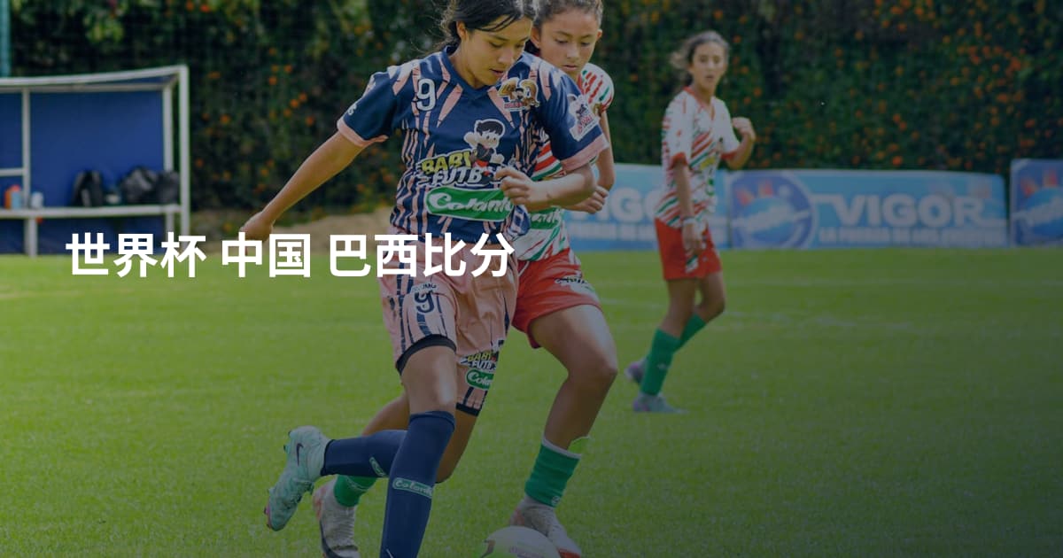 世界杯 中国 巴西比分