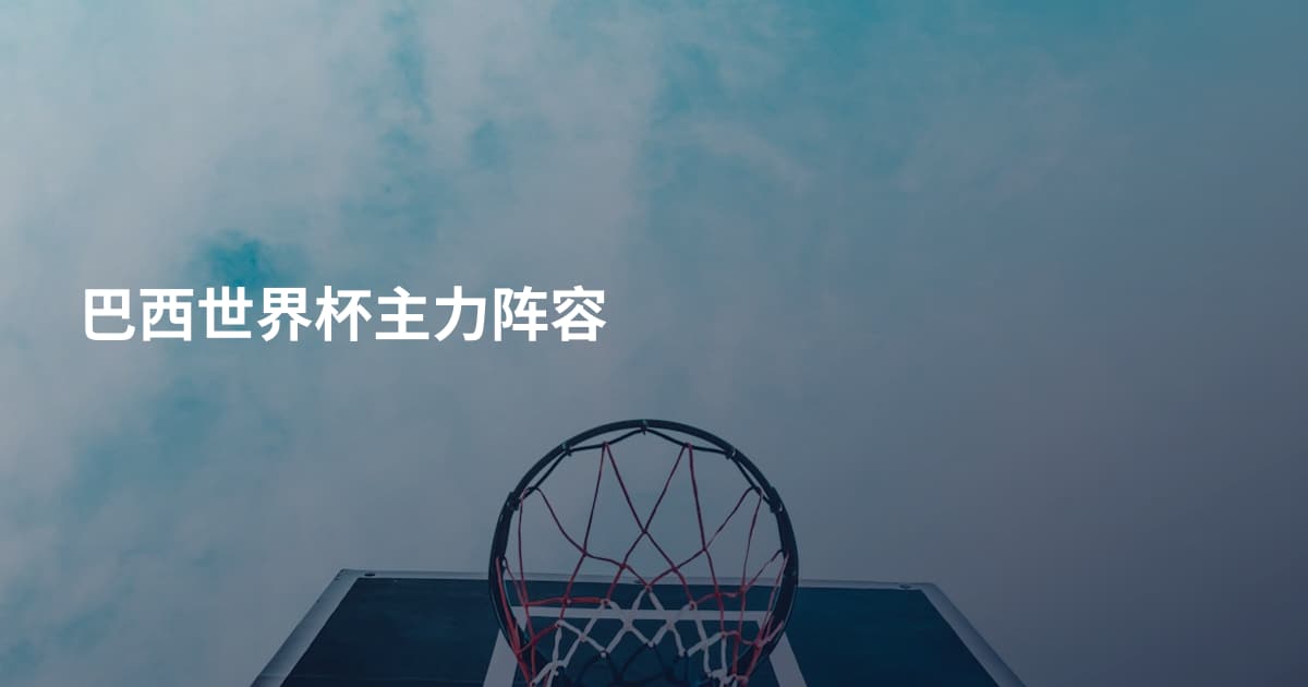 巴西世界杯主力阵容