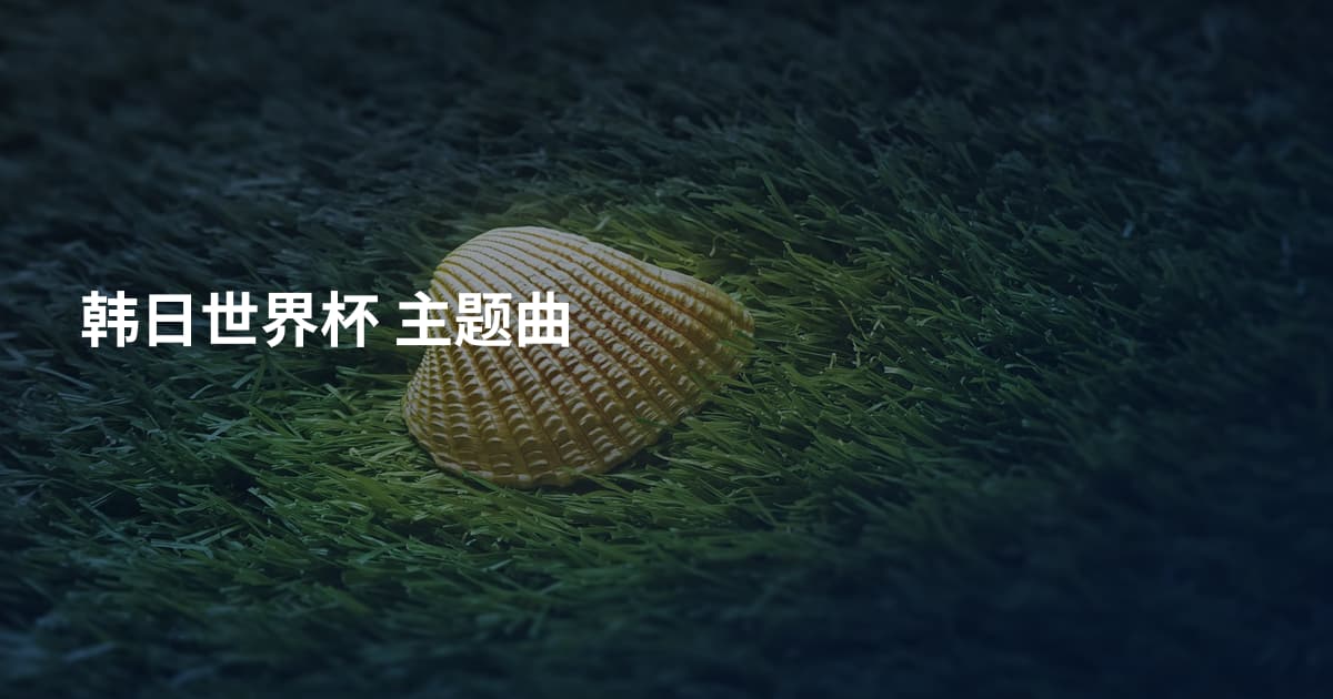 韩日世界杯 主题曲