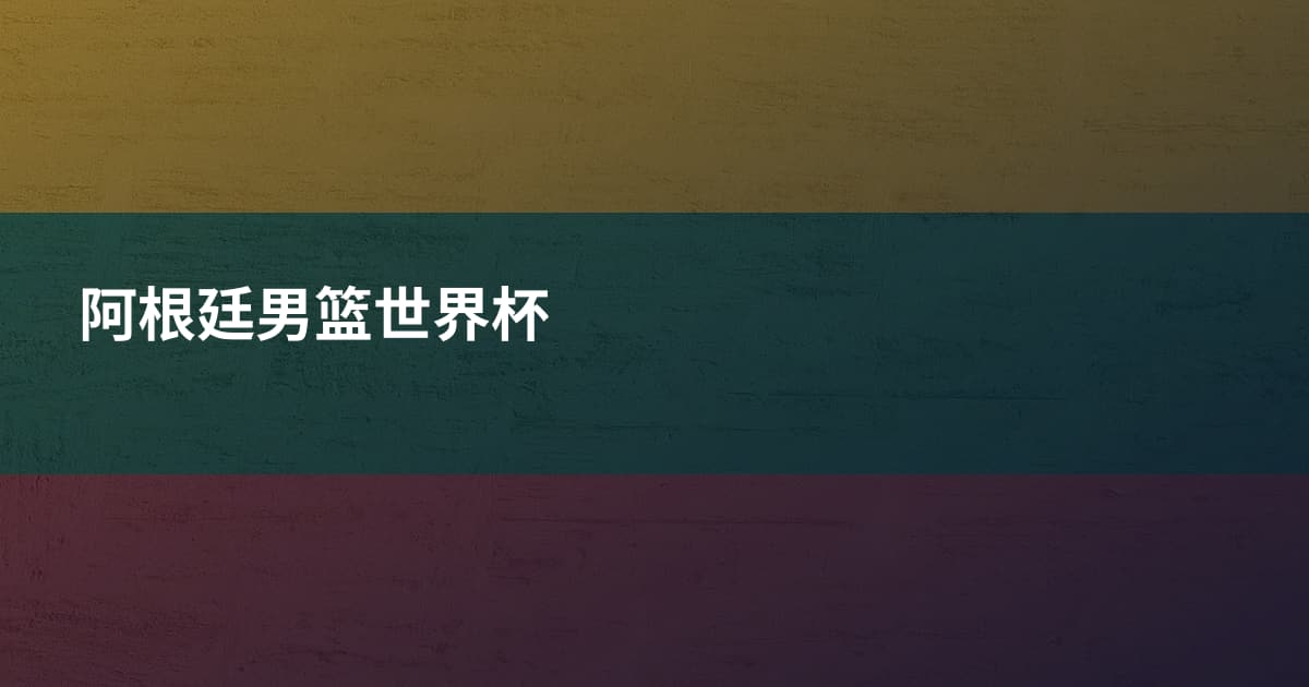 阿根廷男篮世界杯