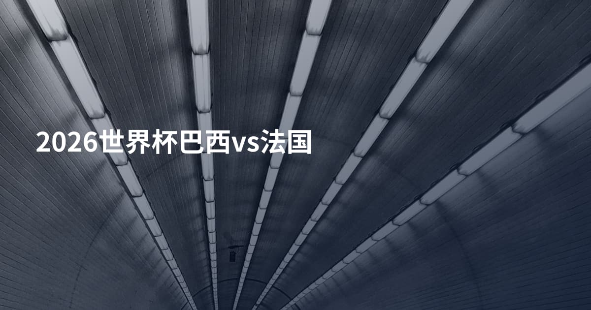 2026世界杯巴西vs法国