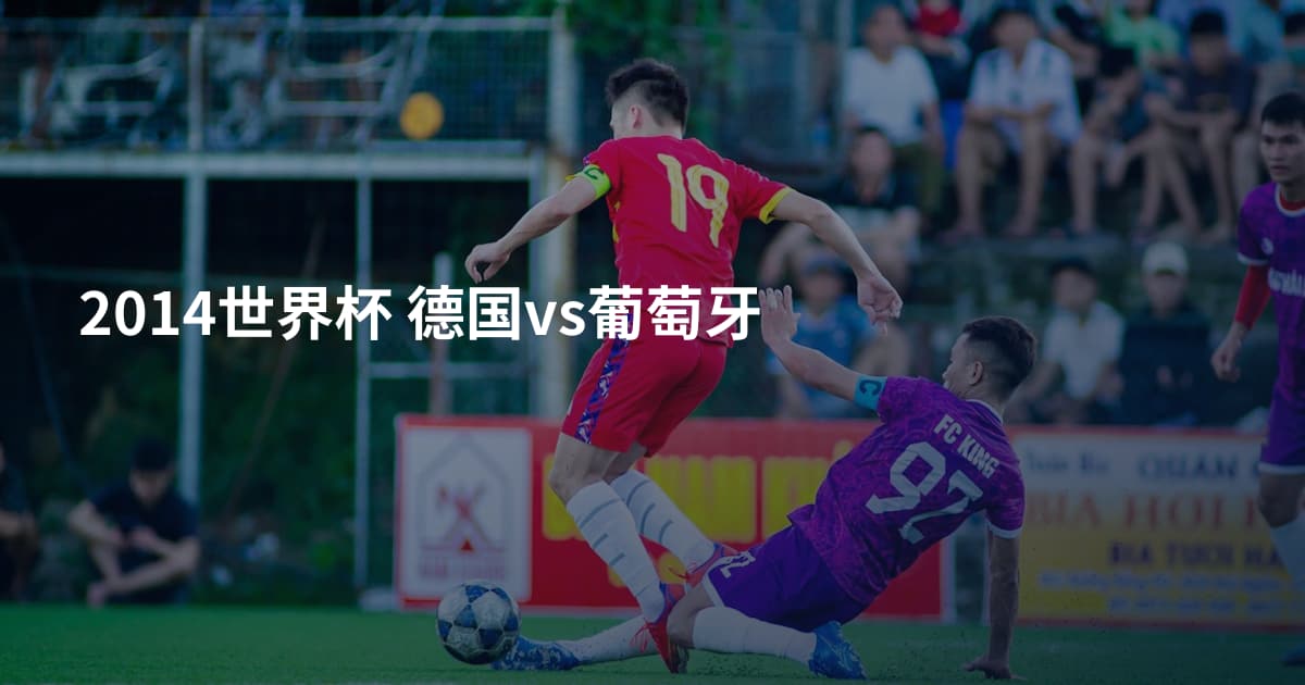 2014世界杯 德国vs葡萄牙