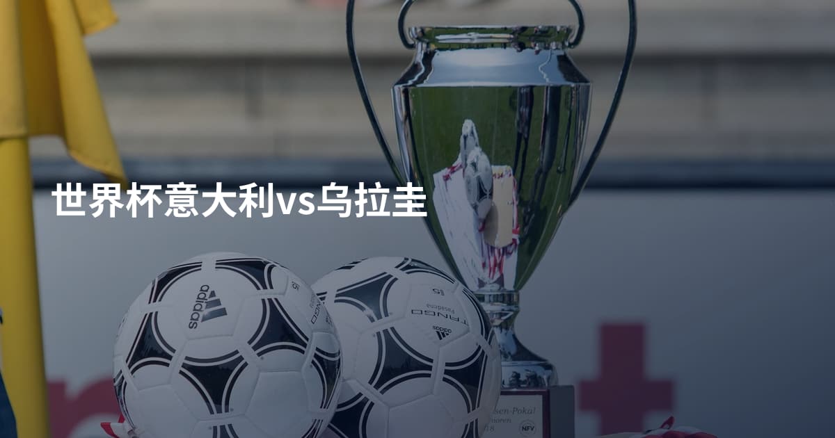 世界杯意大利vs乌拉圭