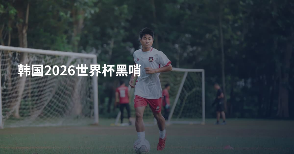 韩国2026世界杯黑哨