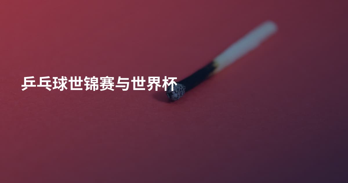 乒乓球世锦赛与世界杯