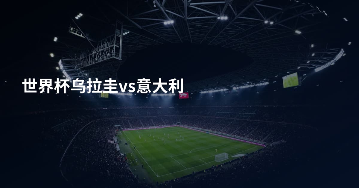 世界杯乌拉圭vs意大利