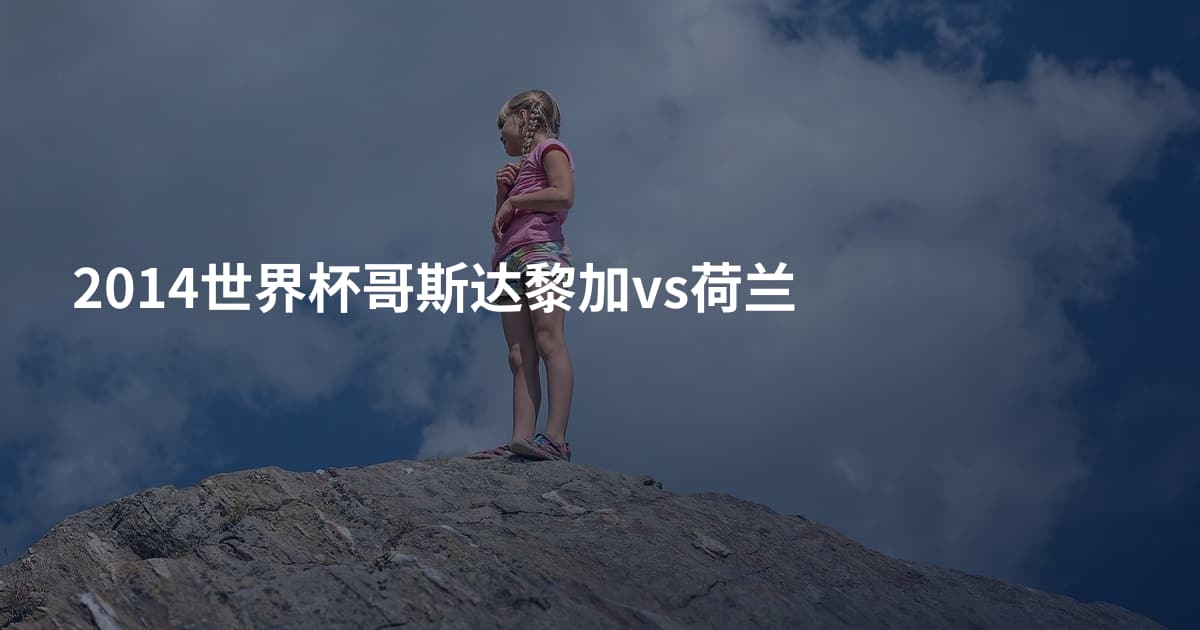 2014世界杯哥斯达黎加vs荷兰