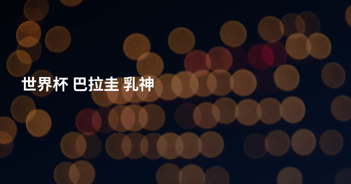世界杯 巴拉圭 乳神