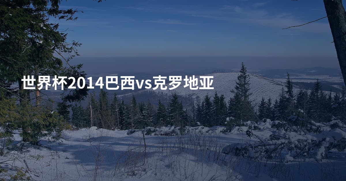 世界杯2014巴西vs克罗地亚