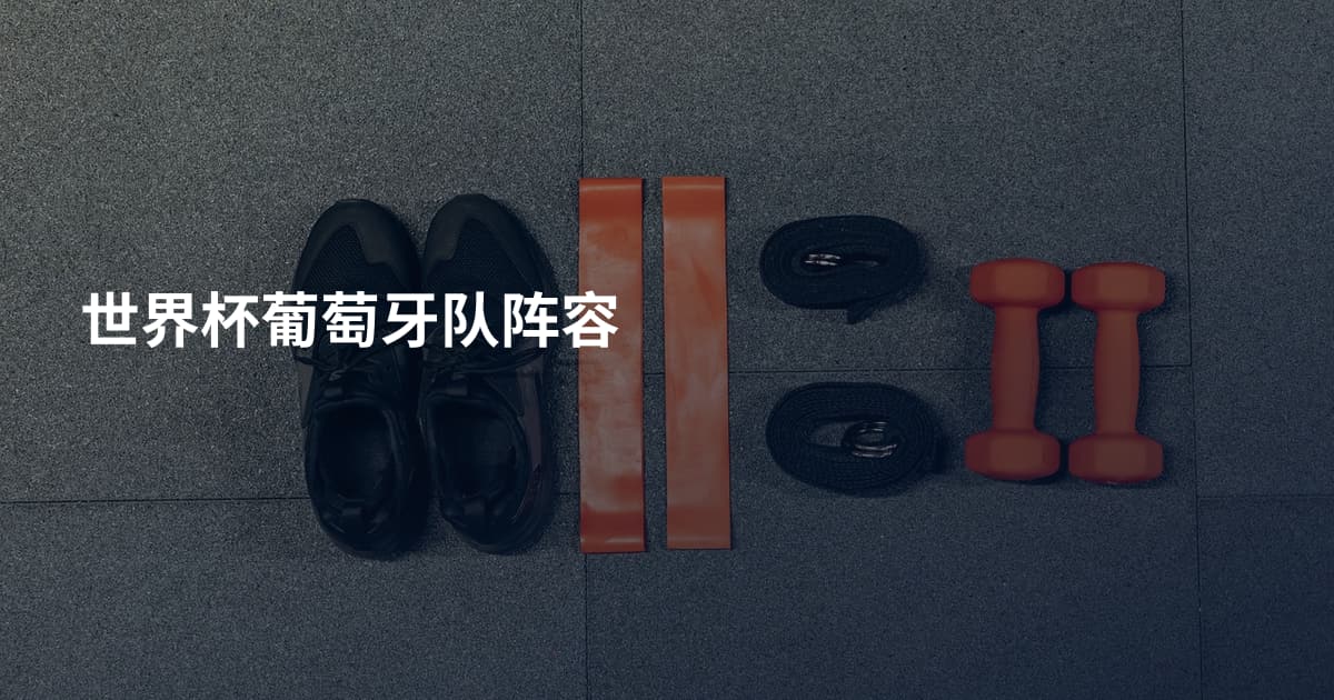 世界杯葡萄牙队阵容