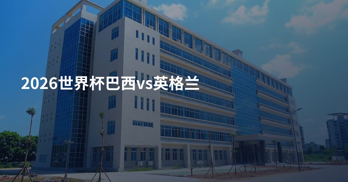 2026世界杯巴西vs英格兰