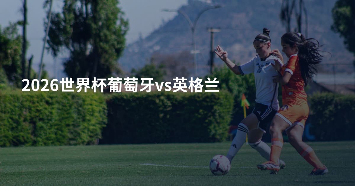 2026世界杯葡萄牙vs英格兰