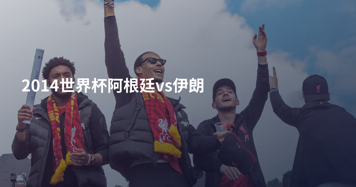 2014世界杯阿根廷vs伊朗
