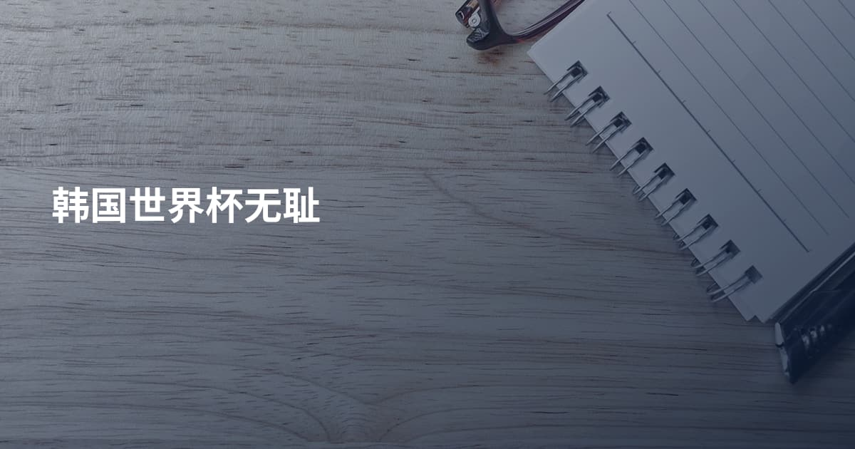 韩国世界杯无耻
