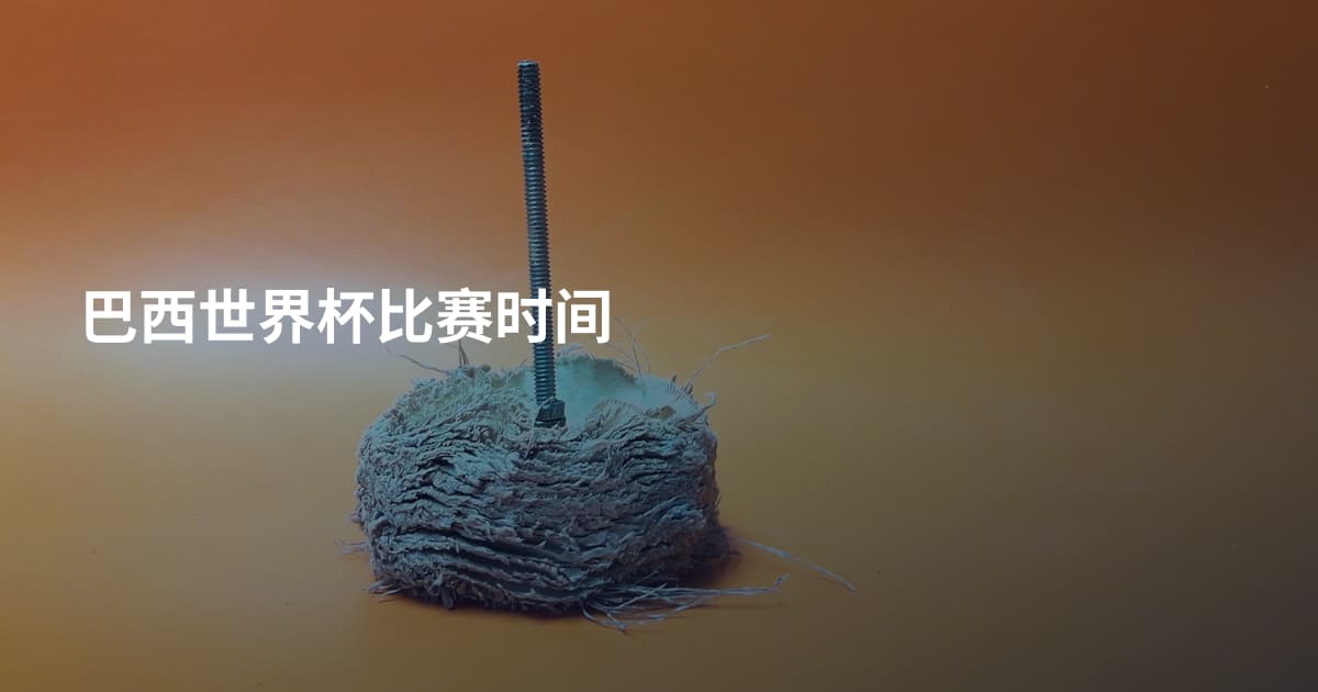 巴西世界杯比赛时间