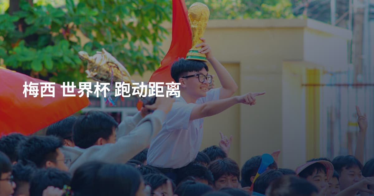 梅西 世界杯 跑动距离