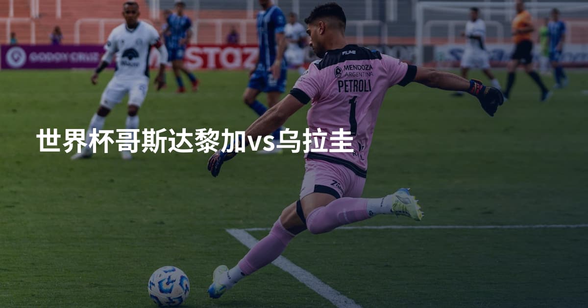 世界杯哥斯达黎加vs乌拉圭
