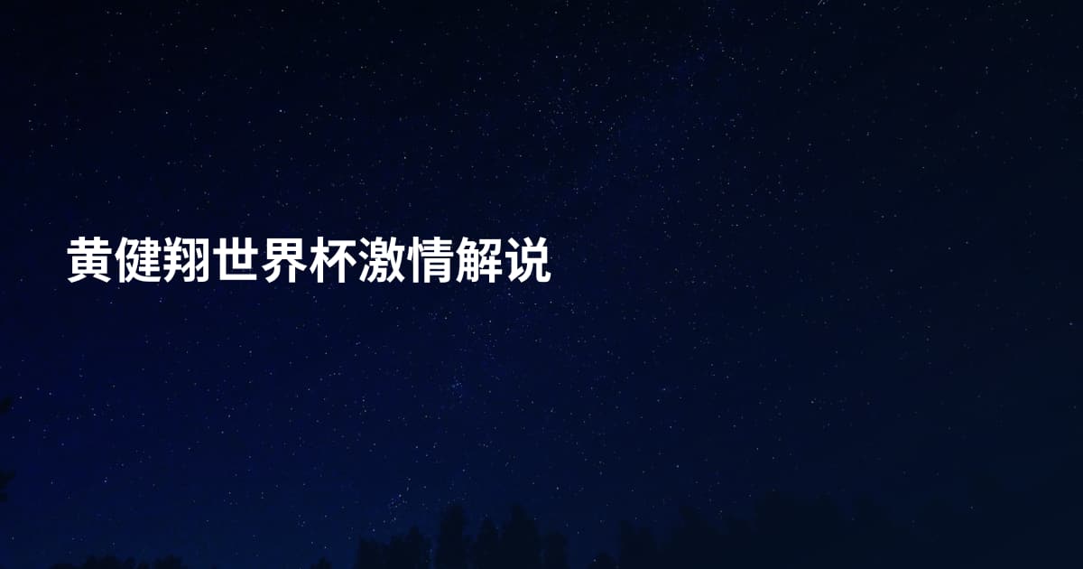 黄健翔世界杯激情解说