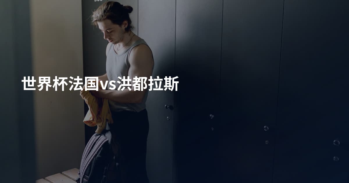 世界杯法国vs洪都拉斯