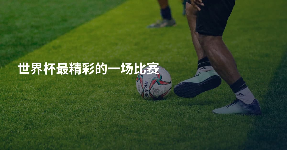 世界杯最精彩的一场比赛