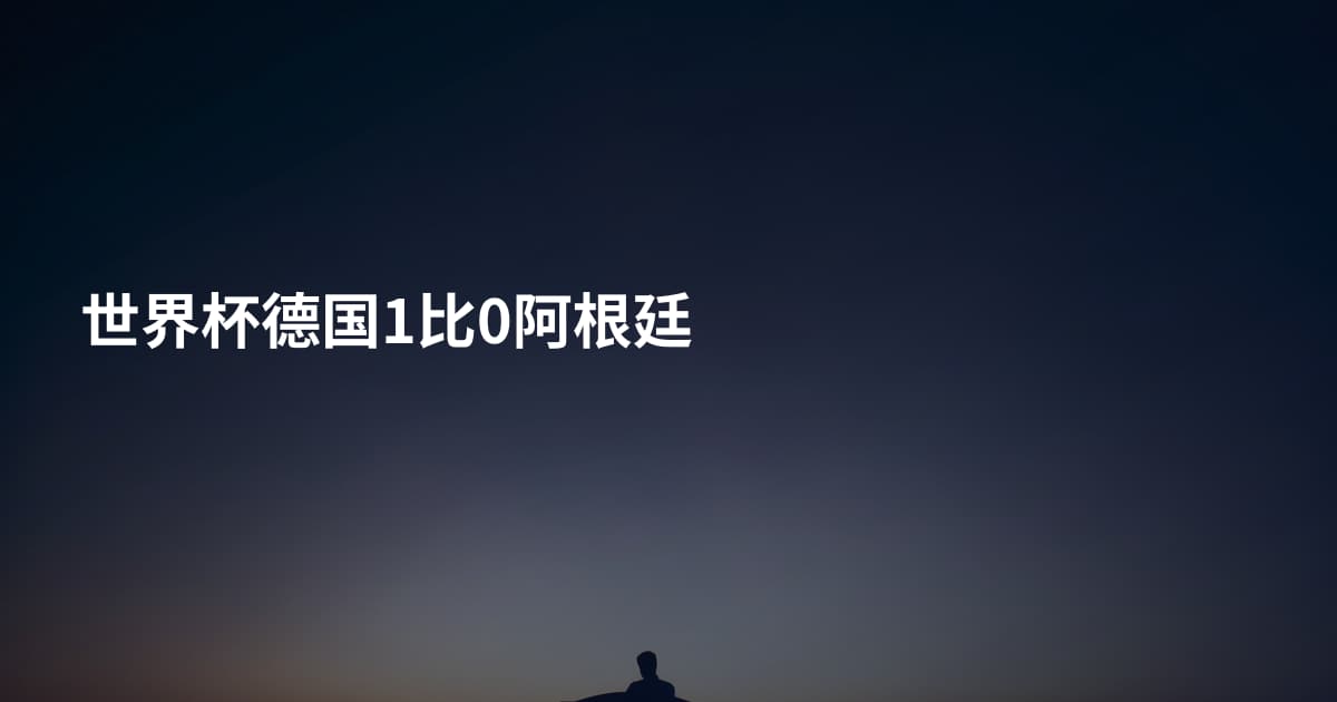 世界杯德国1比0阿根廷