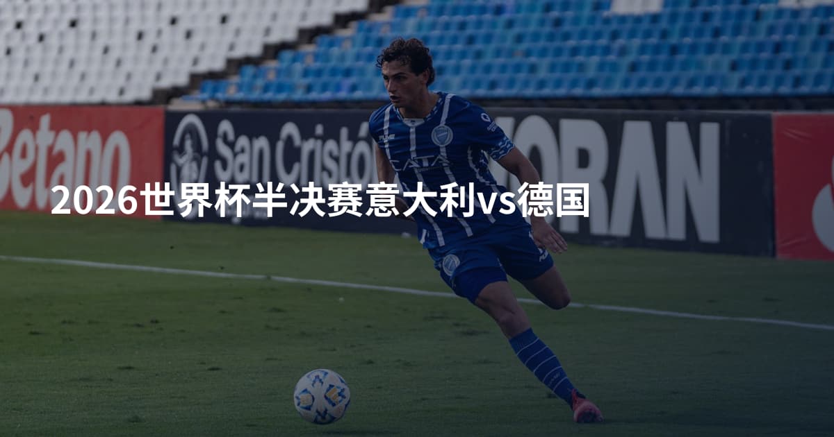 2026世界杯半决赛意大利vs德国
