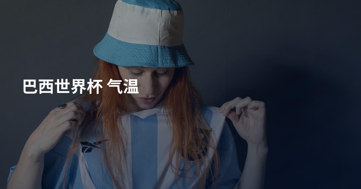 巴西世界杯 气温