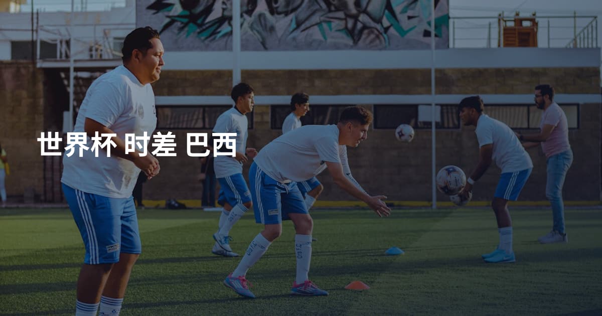 世界杯 时差 巴西