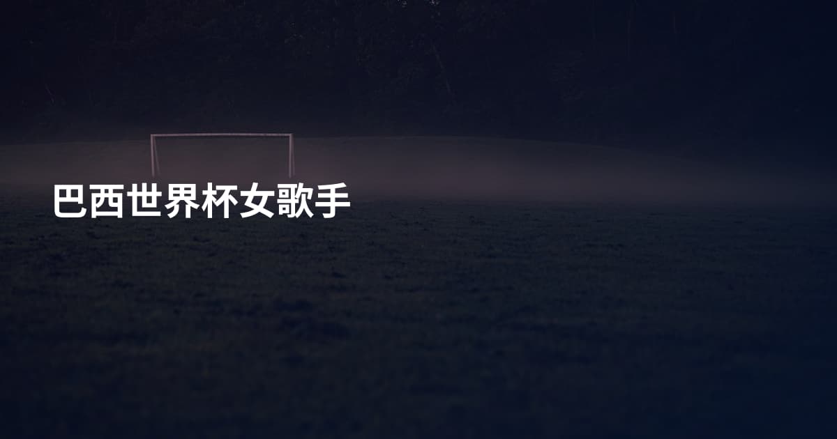 巴西世界杯女歌手