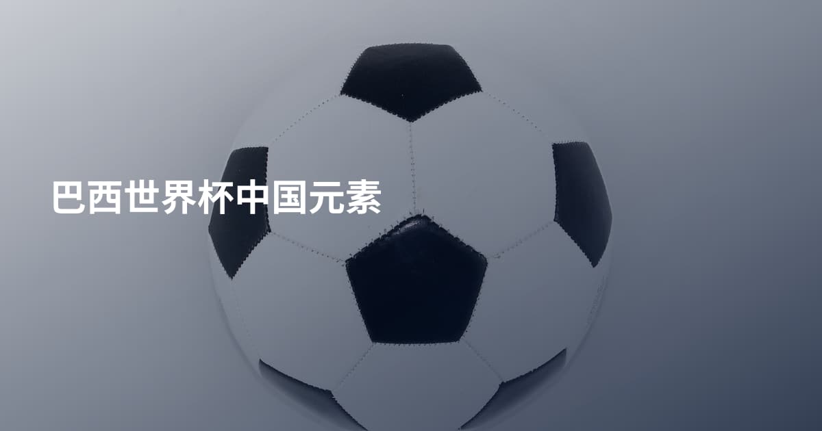 巴西世界杯中国元素