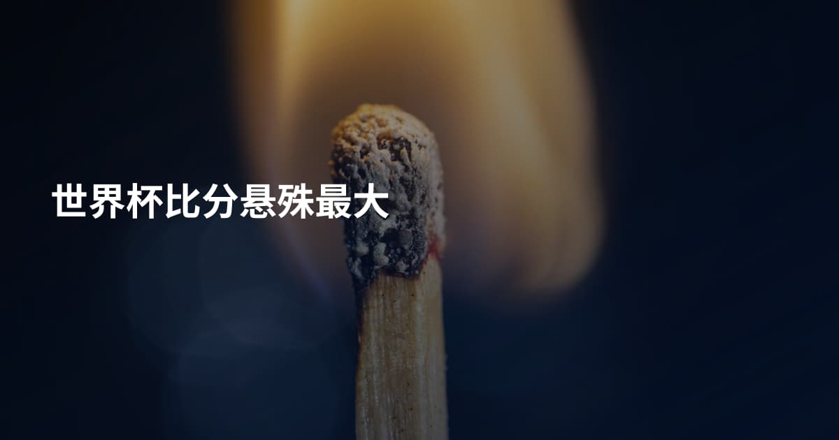 世界杯比分悬殊最大
