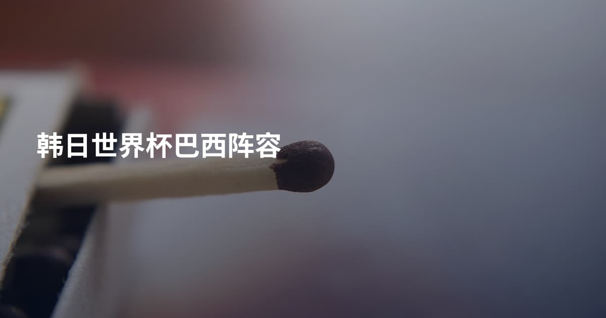 韩日世界杯巴西阵容