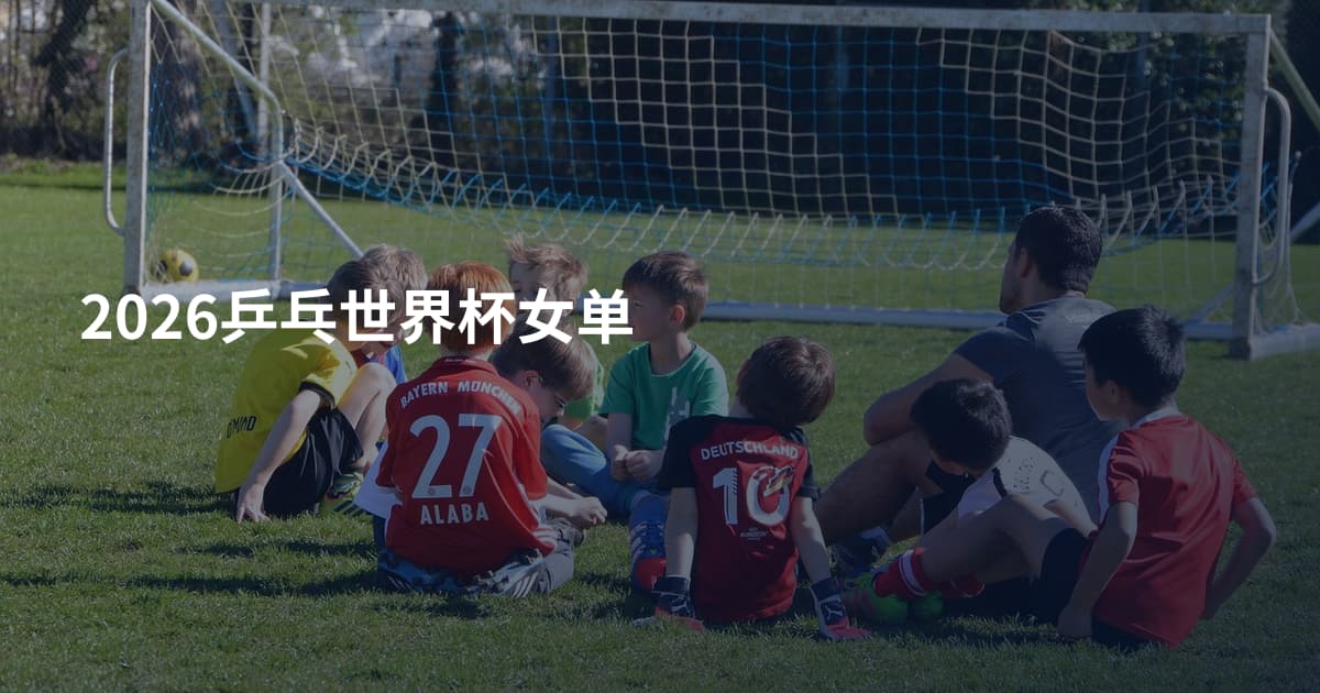 2026乒乓世界杯女单