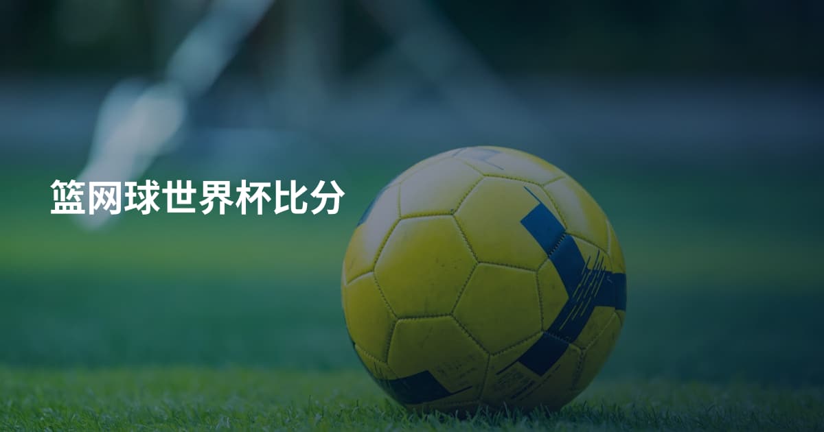 篮网球世界杯比分