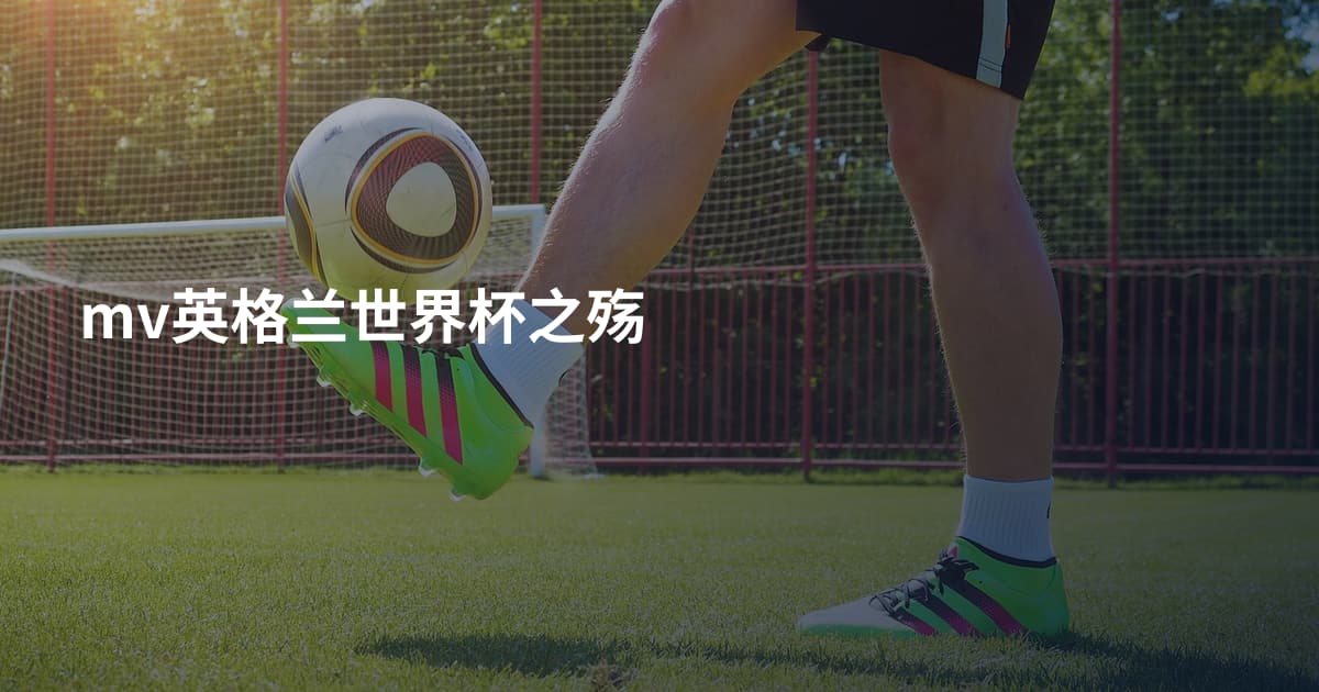 mv英格兰世界杯之殇