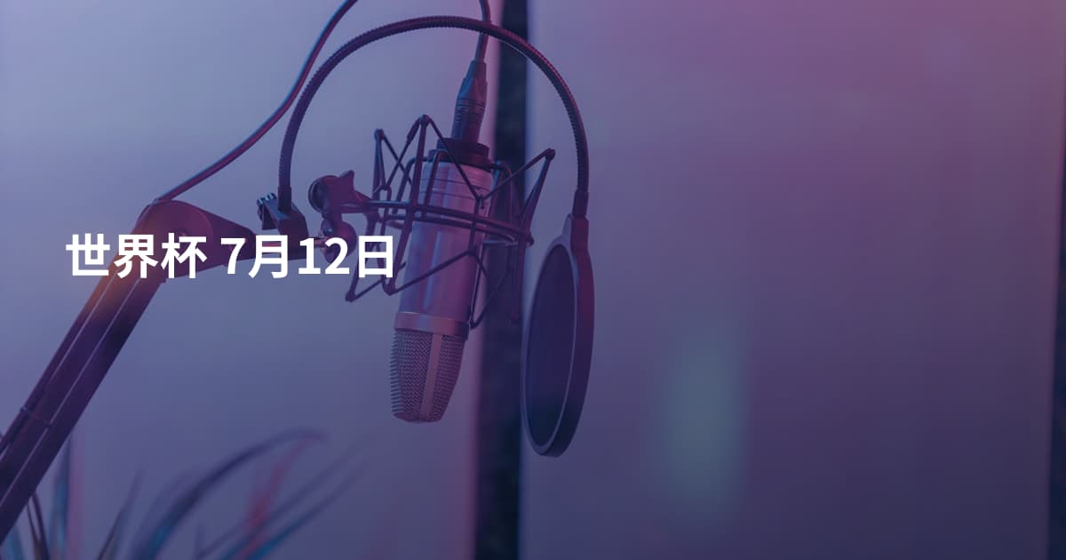 世界杯 7月12日