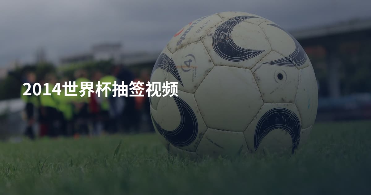 2014世界杯抽签视频