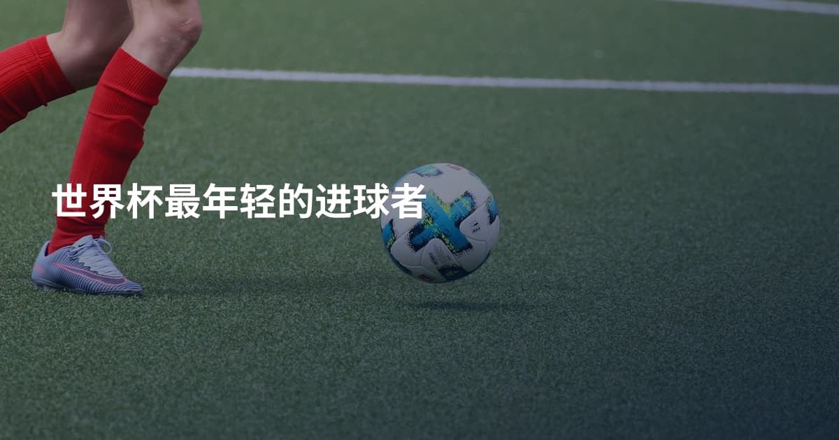 世界杯最年轻的进球者
