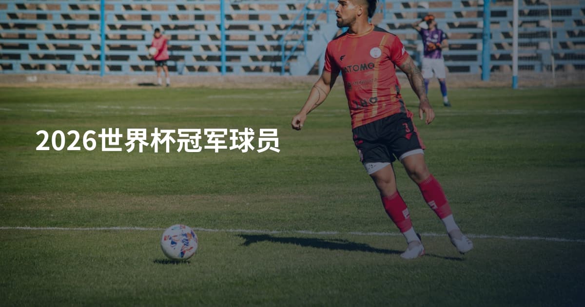 2026世界杯冠军球员