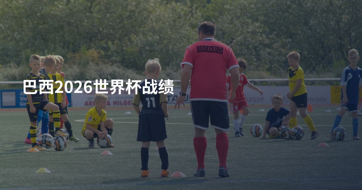 巴西2026世界杯战绩