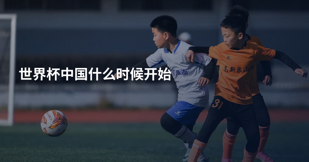 世界杯中国什么时候开始