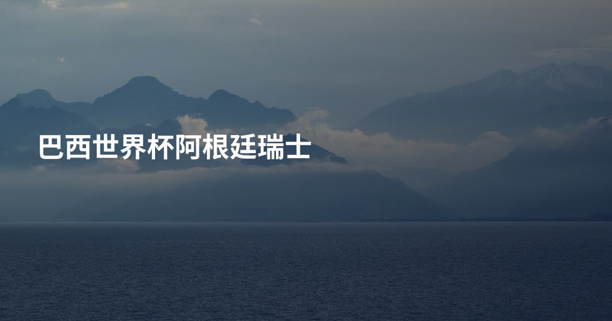 巴西世界杯阿根廷瑞士