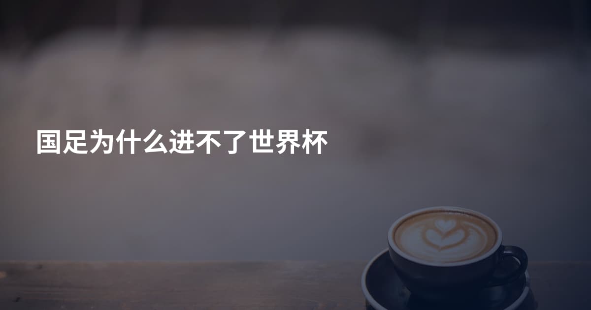 国足为什么进不了世界杯