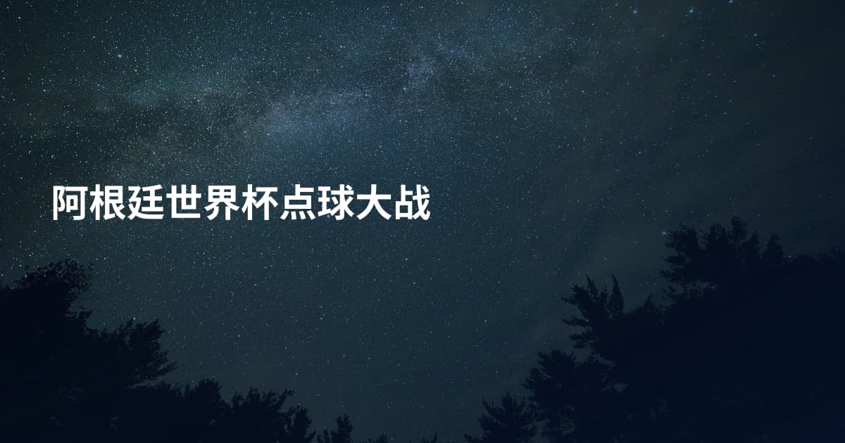 阿根廷世界杯点球大战