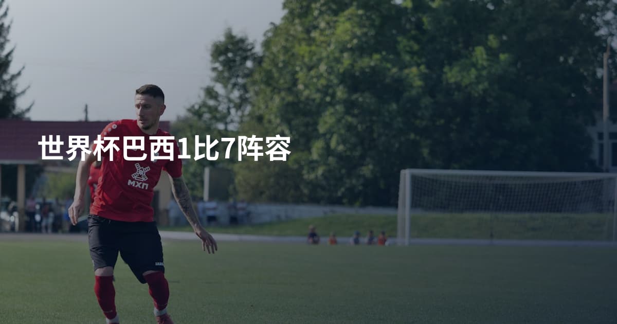 世界杯巴西1比7阵容