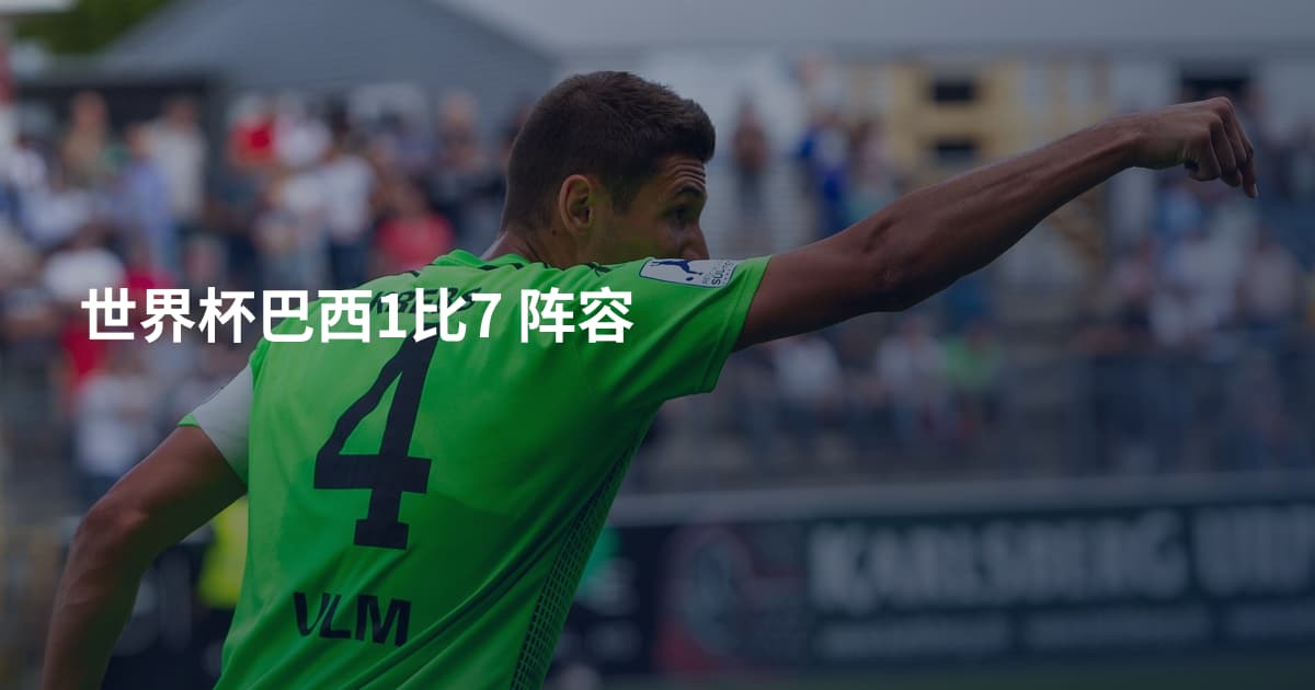 世界杯巴西1比7 阵容