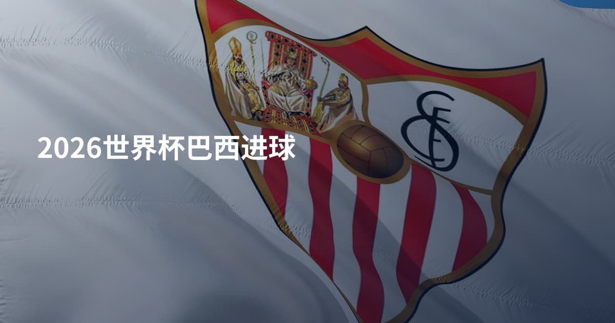 2026世界杯巴西进球