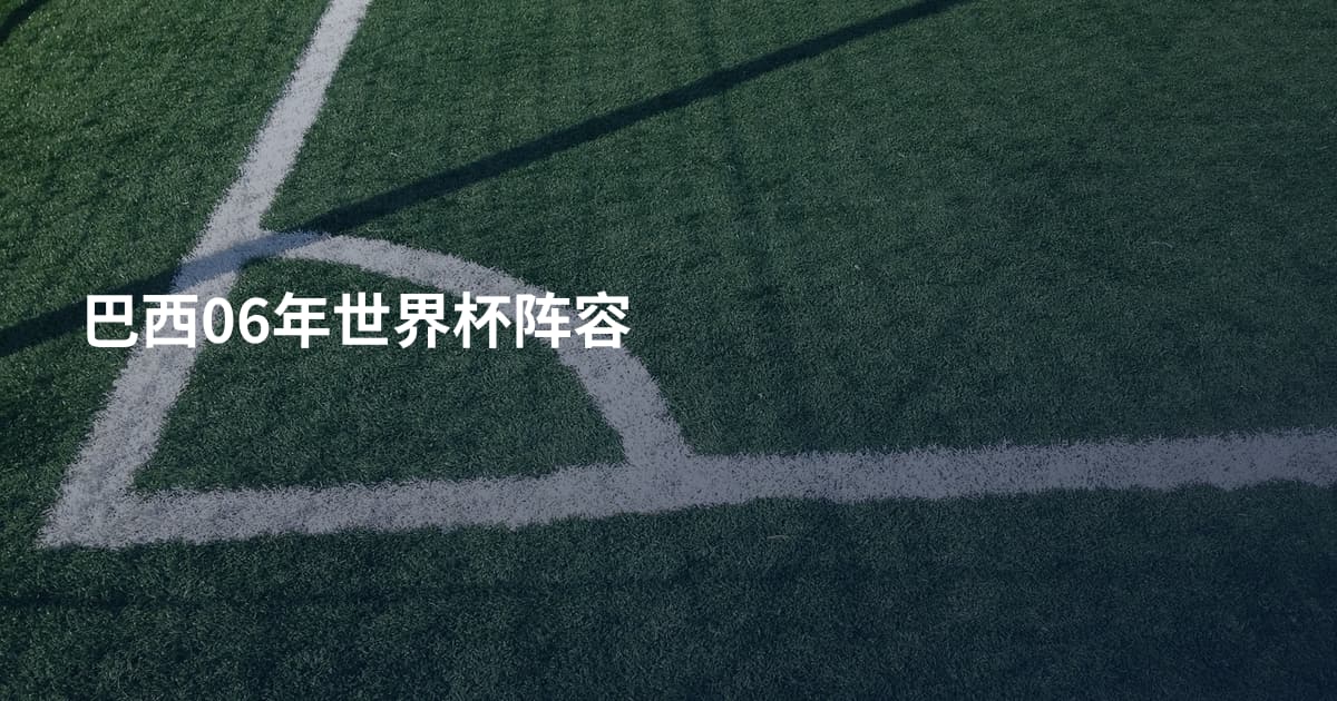 巴西06年世界杯阵容