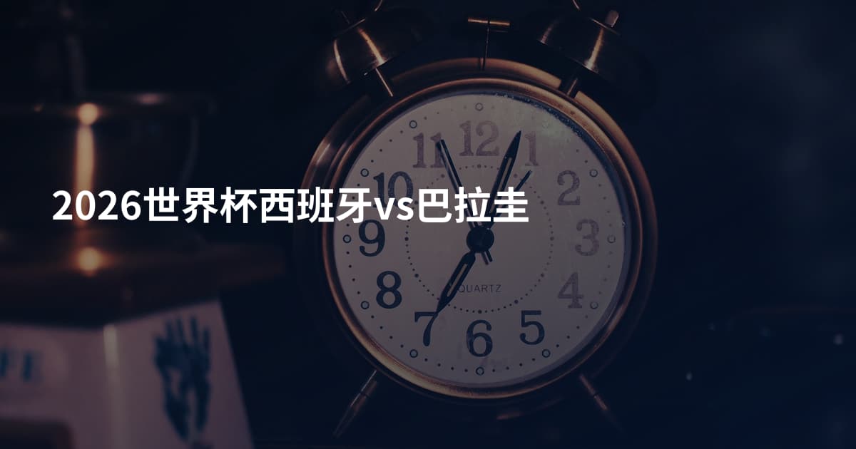 2026世界杯西班牙vs巴拉圭