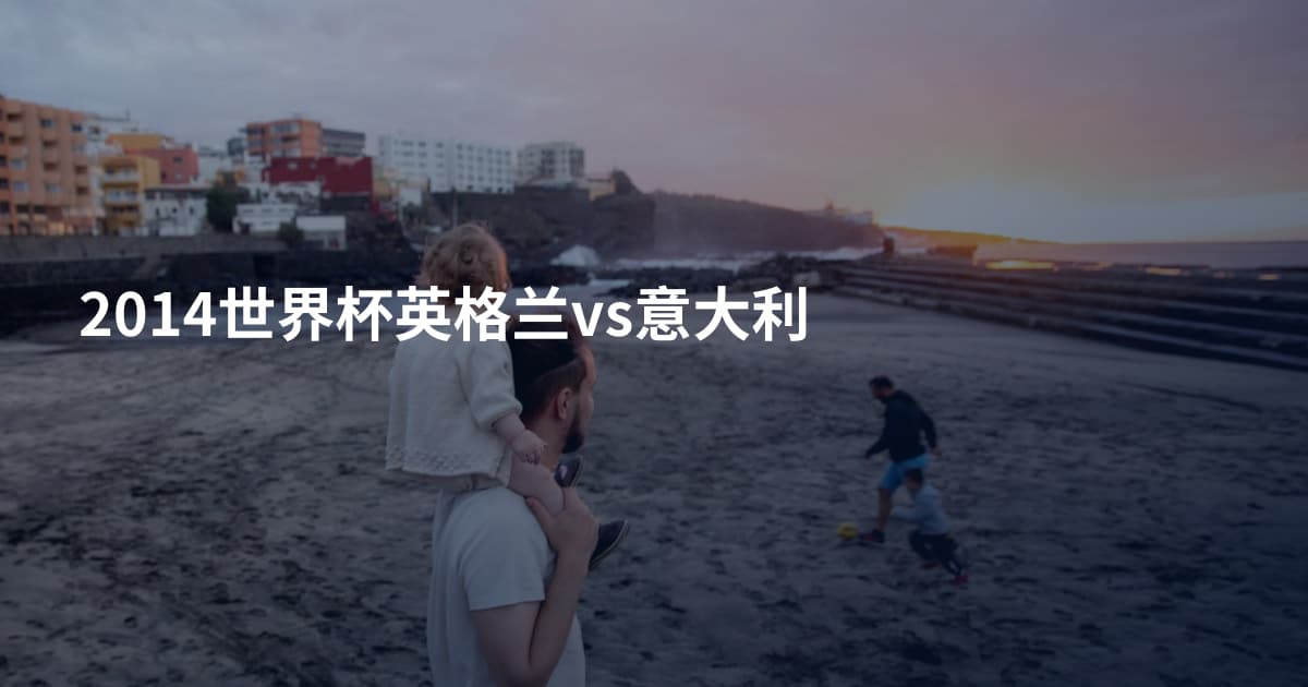 2014世界杯英格兰vs意大利
